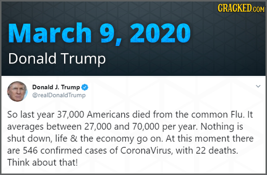 CRACKED COM March 9, 2020 Donald Trump Donald J Trump @realDonaldTrump So last year 37,000 Americans died from the common Flu. It averages between 27,