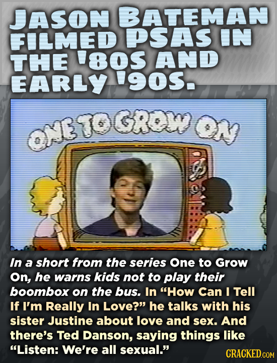 JASON BATEMAN FILMED PSAS IN THE 8os AND EARLY 9OS. ONGTOGROWON ON ONE In a short from the series One to Grow On, he warns kids not to play their boom