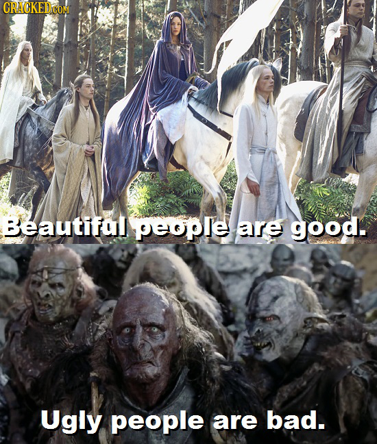 Beautifal people are good. Ugly people are bad. 