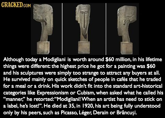 CRACKED.COM Although today a Modigliani is worth around $60 million, in his lifetime things were different: the highest price he got for a painting wa