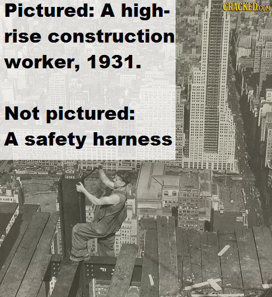 Pictured: A high- CRACKED COM rise construction worker, 1931. Not pictured: A safety harness