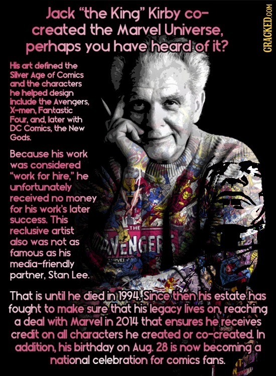 Jack THE King Kirby co- created the Marvel Universe, perhaps you have heardof it? CRACKED.COM His art defined the Silver Age of Comics and the chara