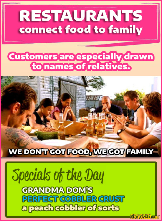 RESTAURANTS connect food to family Customers are especially drawn to names of relatives. WE DON'T GOT FOOD, WE GOT FAMILY Specials of the Day GRANDMA