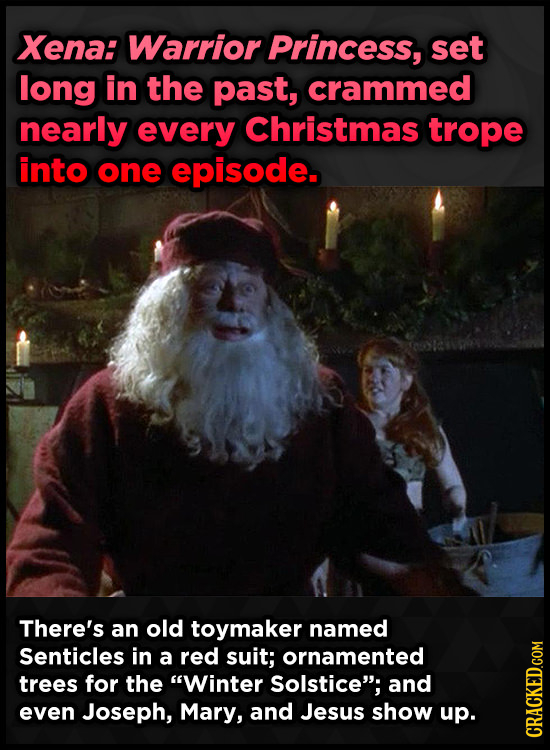 Xena: Warrior Princess, set long in the past, crammed nearly every Christmas trope into one episode. There's an old toymaker named Senticles in a red