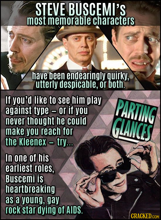 STEVE BUSCEMI'S most memorable characters have been endearingly quirky, utterly despicable, or both. If you'd like to see him play PARTING against typ