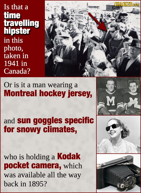 Is that ORAGKEDDON a time travelling hipster in this photo, taken in 1941 in Canada? Or is it a man wearing a Montreal hockey jersey, M and sun goggle