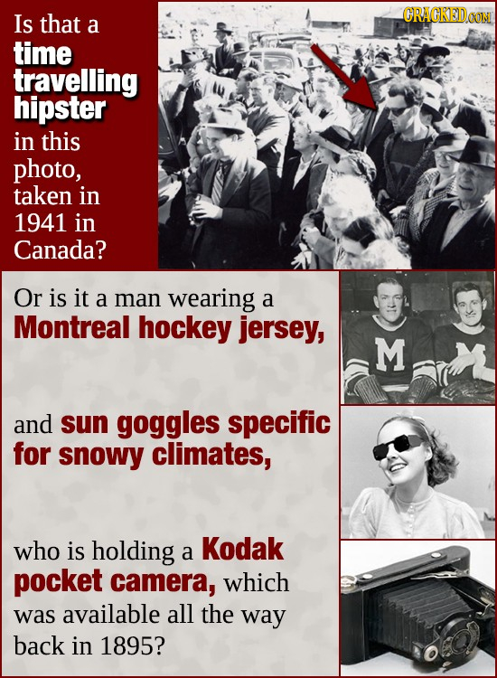 Is that ORAGKEDDON a time travelling hipster in this photo, taken in 1941 in Canada? Or is it a man wearing a Montreal hockey jersey, M and sun goggle