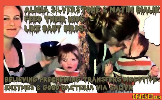 ALICIA SILVERSTONE & MAYIM BALIK PEED THPIR KIDS LK BASY SIRDS BELLEVING PRECHEWING TRANSFERS DIGESTIE FNZYMFS & GOOD BAOTERIA VIA SALIVA CRACKED COM