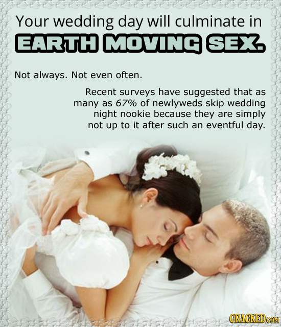 Your wedding day will culminate in EARTH MOVIING SEX Not always. Not even often. Recent surveys have suggested that as many as 67% of newlyweds skip w