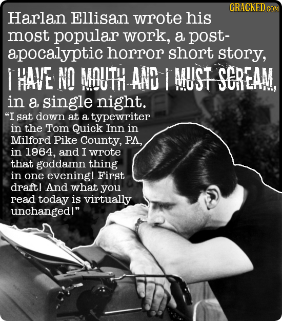 CRACKEDcO Harlan Ellisan wrote his most popular work, a post- apocalyptic horror short story, THAVE NO MAUTH AND MIIST SCREAM, in a single night. I s