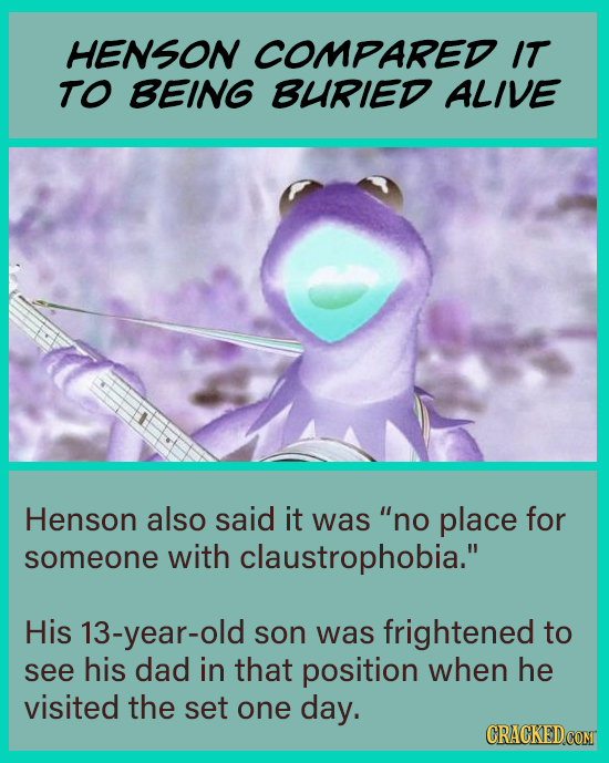 HENSON COMPARED IT TO BEING BURIED ALIVE Henson also said it was no place for someone with claustrophobia. His 13-year-old son was frightened to see