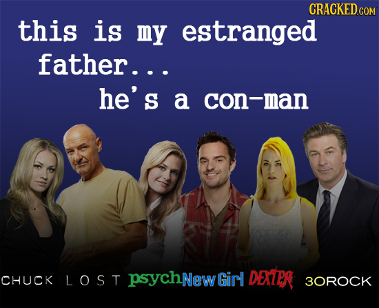 COM this is my estranged father... he's a con-man CHUCK LOST psychNew Girl DEATER 3OROCK