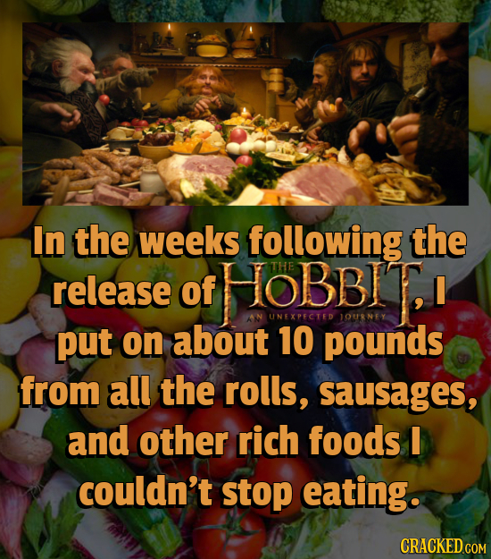 In the weeks following the THE release of HOBBIT I UNEXPECTED JOURNEY put on about 10 pounds from all the rolls, sausages, and other rich foods I coul