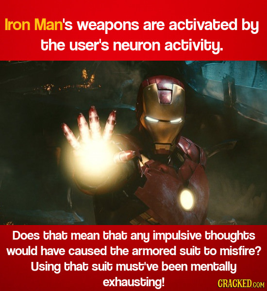 Iron Man's weapons are activated by the user's neuron activity. Does that mean that any impulsive thoughts would have caused the armored suit to misfi