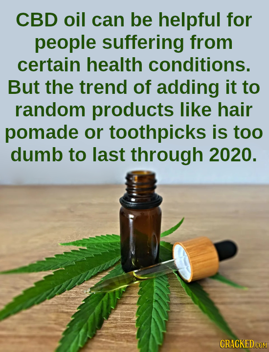 CBD oil can be helpful for people suffering from certain health conditions. But the trend of adding it to random products like hair pomade or toothpic