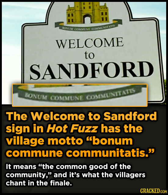 TONUM COMMRENE COMMUNITATIS WELCOME to SANDFORD PONUM COMMUNE COMEMUNITATIS The Welcome to Sandford sign in Hot Fuzz has the village motto bonum comm