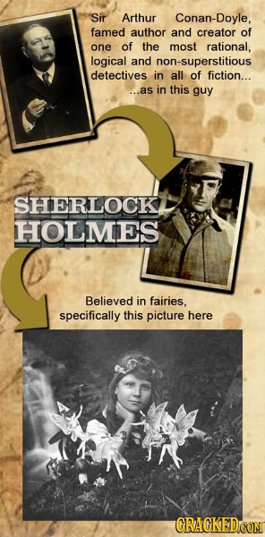 Sir Arthur Conan-Doyle, famed author and creator of one of the most rational, logical and non-superstitious detectives in all of fiction... ...as in t