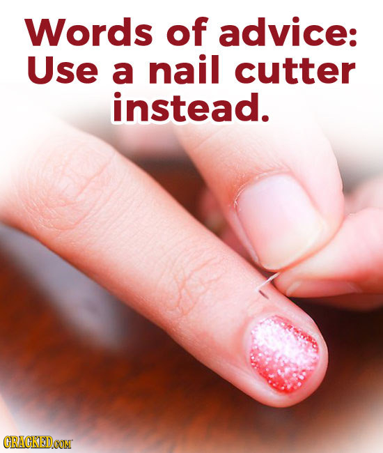 Words of advice: Use a nail cutter instead. CRAGKED CONT