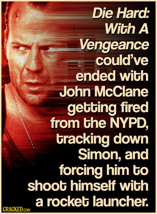 Die Hard: With A Vengeance could've ended with John McClane getting fired from the NYPD, tracking down Simon, and forcing him to shoot himself with a