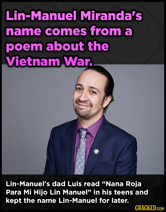 Lin-Manuel Miranda's name comes from a poem about the Vietnam War. Lin-Manuel's dad Luis read Nana Roja Para Mi Hijo Lin Manuel in his teens and kep