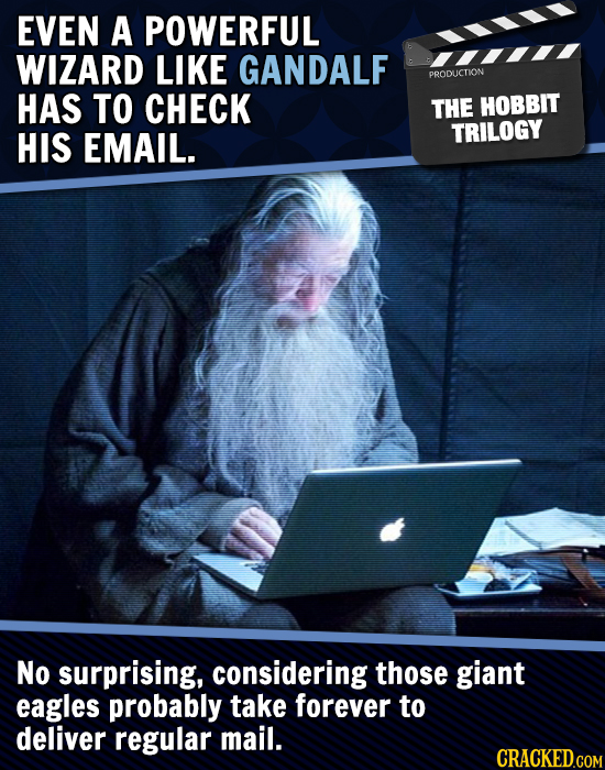 EVEN A POWERFUL WIZARD LIKE GANDALF PRODLCTION HAS TO CHECK THE HOBBIT HIS EMAIL. TRILOGY No surprising, considering those giant eagles probably take