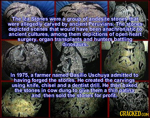 The Ica Stones were a group of andesite stones that were allegedly carved by ancient Peruvians. The stones: depicted scenes that would have been anach