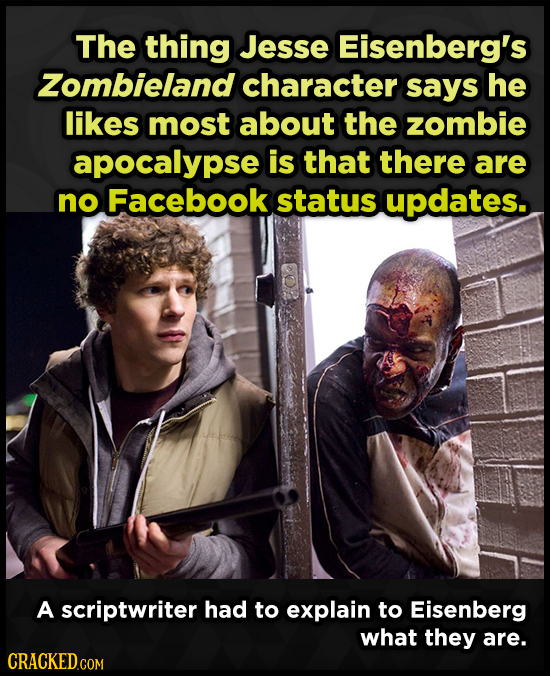 The thing Jesse Eisenberg's Zombieland character says he likes most about the zombie apocalypse is that there are no Facebook status updates. A script