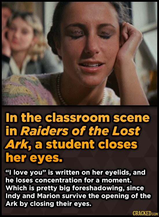 In the classroom scene in Raiders of the Lost Ark, a student closes her eyes. I love you is written on her eyelids, and he loses concentration for a
