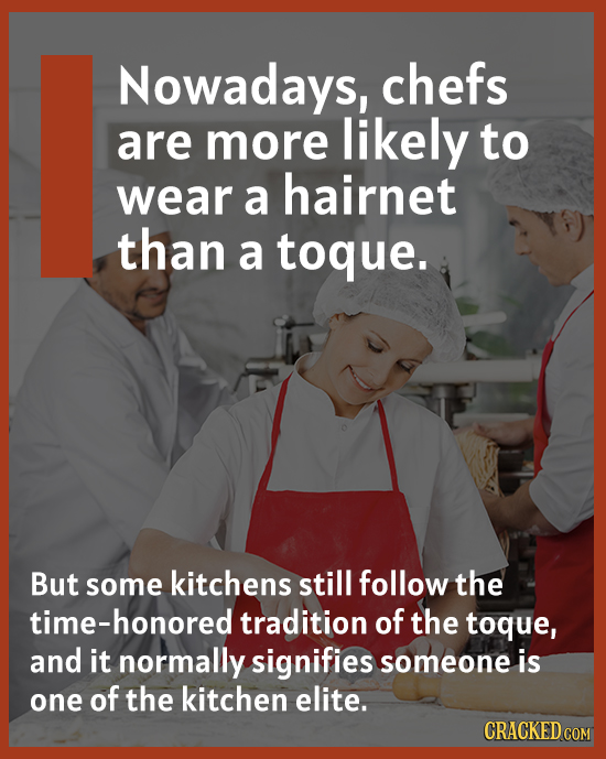 Nowadays, chefs are more likely to wear a hairnet than a toque. But some kitchens still follow the time-honored tradition of the toque, and it normall