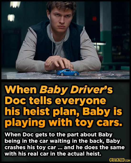 When Baby Driver's DOC tells everyone his heist plan, Baby is playing with toy cars. When DoC gets to the part about Baby being in the car waiting in