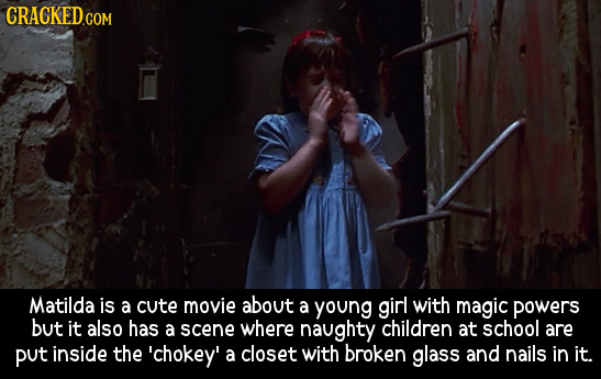 CRACKED.COM Matilda is a cute movie about a young ginl with magic powers but it also has a scene where naughty children at school are put inside the '