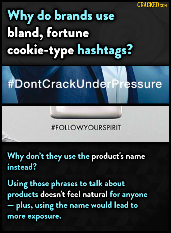 Why do brands use bland, fortune cookie-type hashtags? #DontCrackUnderPressure #FOLLOWYOURSPIRIT Why don't they use the product's name instead? Using 