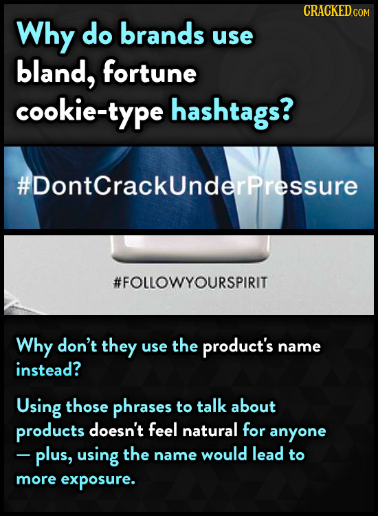Why do brands use bland, fortune cookie-type hashtags? #DontCrackUnderPressure #FOLLOWYOURSPIRIT Why don't they use the product's name instead? Using