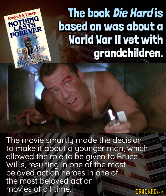 The book Die Hardis RoderickThorp Roderick Thorp NOTHING based on was about a LASTS FOREVER World War I vet with grandchildren. The movie smartly made