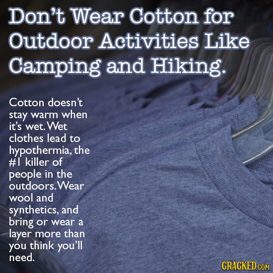 Don't Wear Cotton for Outdoor Activities Like Camping and Hiking. Cotton doesn't stay warm when it's wet. Wet clothes lead to hypothermia, the # kille