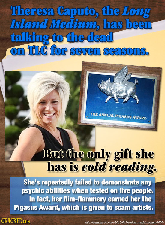 Theresa Caputo, the Long Island Medium, has been talking to the dead on TLC for seven seasons. THE ANNUAL PIGASUS AWARD But the only gift she has is c