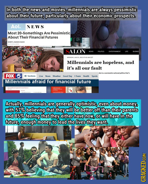 In both the news and movies, millennials are always pessimistic about their future, particularly about their economic prospects. Aol. NEWS Most 20-Som