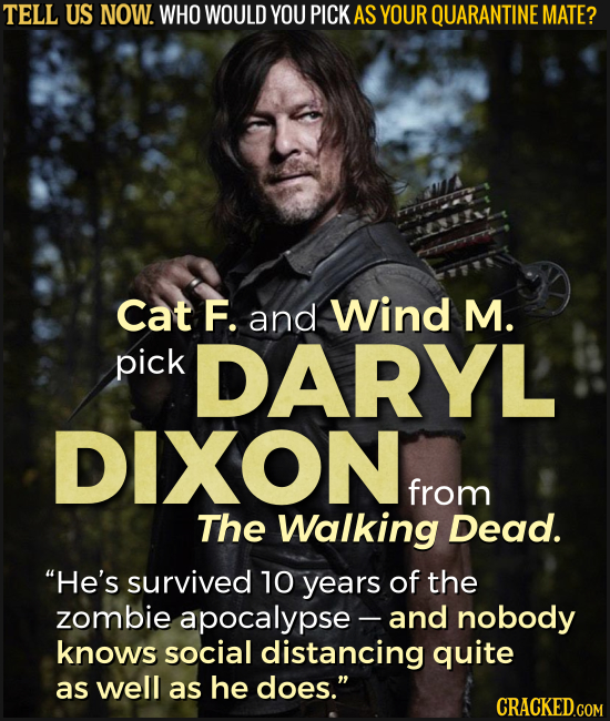 TELL US NOW. WHO WOULD YOU PICK AS YOUR QUARANTINE MATE? Cat F. and Wind M. pick DARYL DIXON from The Walking Dead. He's survived 10 years of the zom
