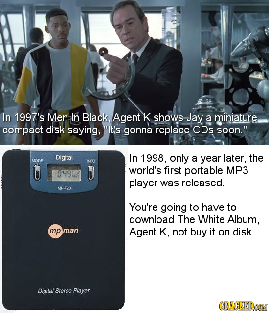 In 1997's Men In Black, Agent K shows Jay a miniature compact disk saying, 'It's gonna replace CDs soon. Digital In 1998, only a year later, the MOD