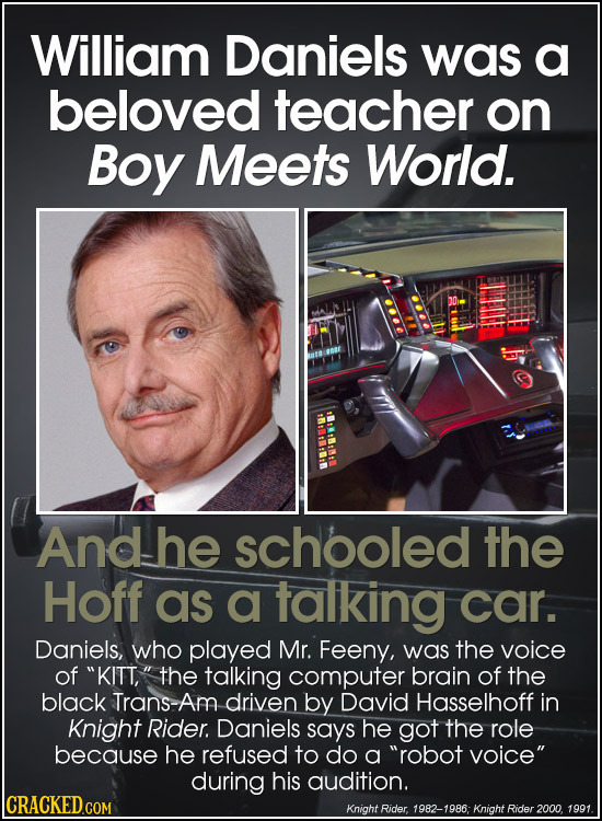 William Daniels was a beloved teacher on Boy Meets World. And he schooled the Hoff as a talking car. Daniels, who played Mr. Feeny, was the voice of 