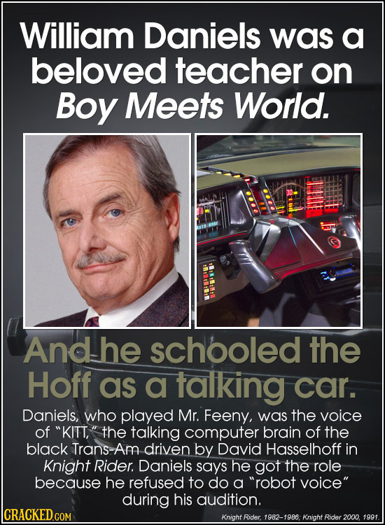 William Daniels was a beloved teacher on Boy Meets World. And he schooled the Hoff as a talking car. Daniels, who played Mr. Feeny, was the voice of
