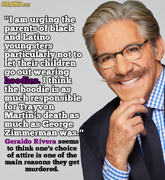 CRACKEDOON I am urging the parents of black and Latino youngsters particularly not to let their children go out wearing hoodies. I think the hoodie i