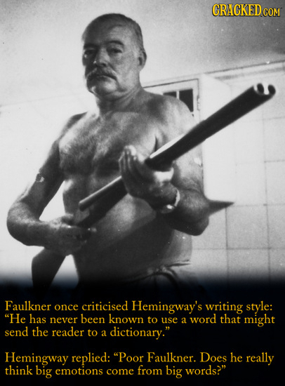 CRACKED C COM Faulkner once criticised Hemingway's writing style: He has never been known to word that use a might send the reader to a dictionary.