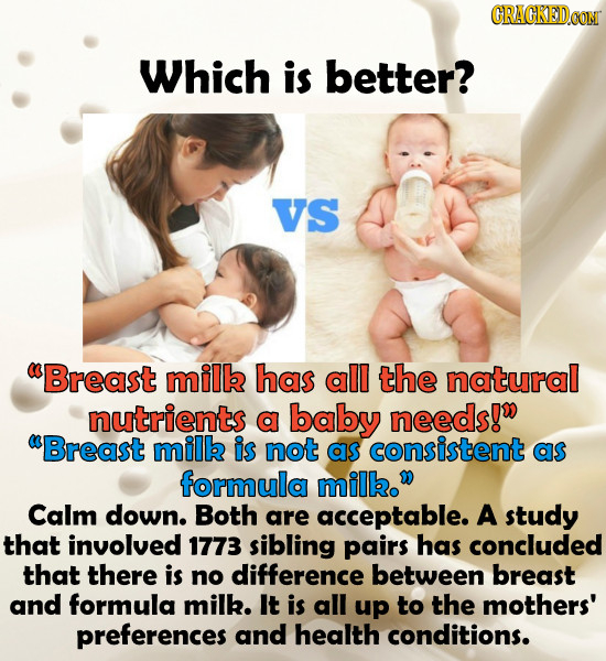 Which is better? VS Breast milk has all the natural nutrients a baby needs! Breast milk is not as consistent as formula milko Calm down. Both are 