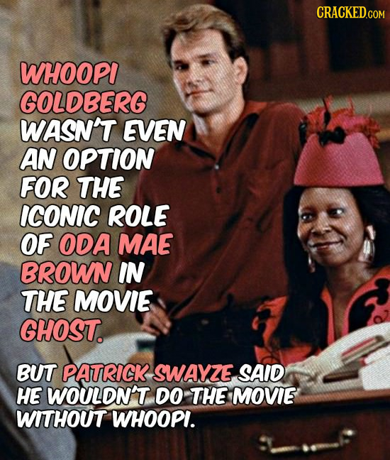 WHOOPI GOLDBERG WASN'T EVEN AN OPTION FOR THE ICONIC ROLE OF ODA MAE BROWN IN THE MOVIE GHOST. BUT PATRICK SWAYZE SAID HE WOULDN'T DO THE MOVIE WITHOU