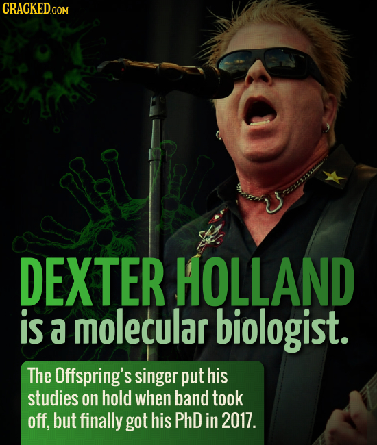 CRACKEDGOM DEXTER HOLLAND is a molecular biologist. The Offspring's singer put his studies on hold when band took off, but finally got his PhD in 2017