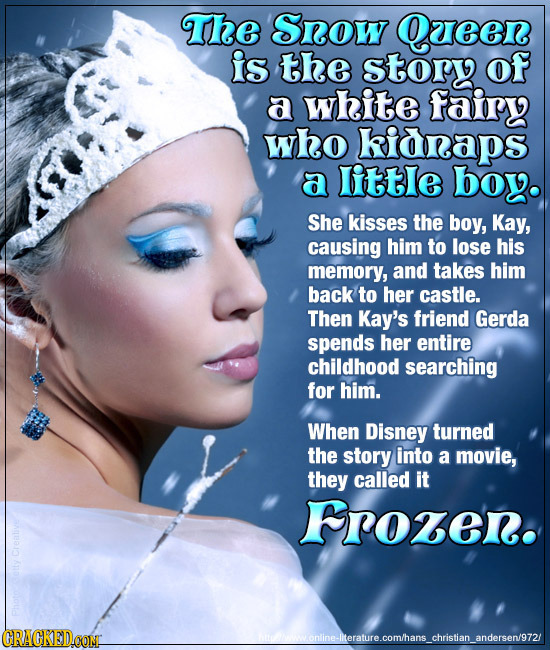 The Srow Queen is the story of a white fairy who kidnaps a Iittle boy. She kisses the boy, Kay, causing him to lose his memory, and takes him back to