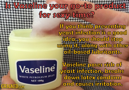 Is Vaseline your go-to product for sexy time? If you think preventing yeast infection is a good idea, you should stop using it, along with other oil-b