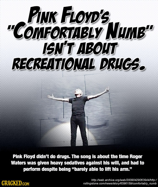 PINK FLOyD's COMFORTABLY NUmB ISN'T ABOUT RECREATIONAL DRUGS. Pink Floyd didn't do drugs. The song is about the time Roger Waters was given heavy se