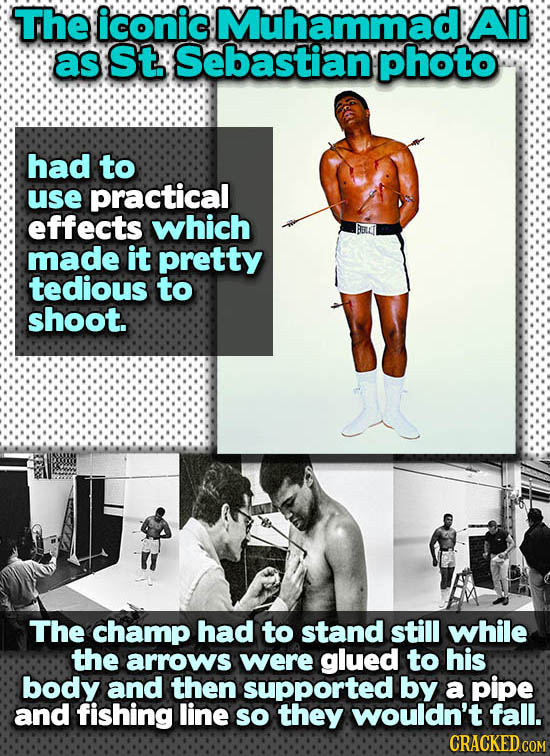 The iconic Muhammad Ali as St. Sebastian photo had to use practical effects which made it pretty tedious to shoot. The champ had to stand still while